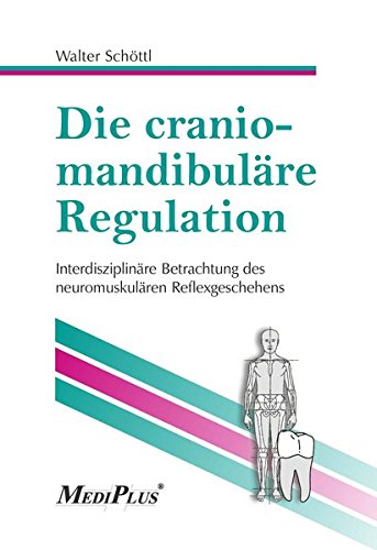 Preisvergleich Produktbild Die craniomandibuläre Regulation: Interdisziplinäre Betrachtung des neuromuskulären Reflexgeschehens