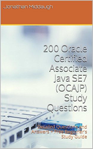 Download 200 Oracle Certified Associate Java SE7 (OCAJP) Study Questions: Detailed Questions and Answers + Free Beginner's Study Guide