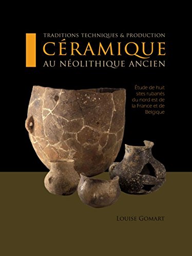 Traditions Techniques & Production Ceramique Au Neolithique Ancien: Etude De Huit Sites Rubanes Du Nord Est De La France Et De Belgique gratuit Traditions Techniques & Production Ceramique Au Neolithique Ancien: Etude De Huit Sites Rubanes Du Nord Est De La France Et De Belgique gratuit