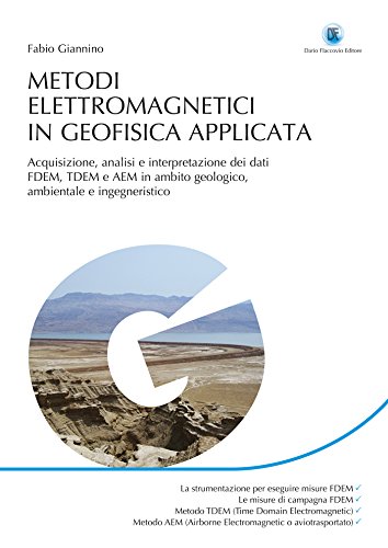 Metodi elettromagnetici in geofisica applicata: Acquisizione, analisi e interpretazione dei dati FDEM, TDEM e AEM in ambito geologico, ambientale e ingegneristico Metodi elettromagnetici in geofisica applicata: Acquisizione, analisi e interpretazione dei dati FDEM, TDEM e AEM in ambito geologico, ambientale e ingegneristico