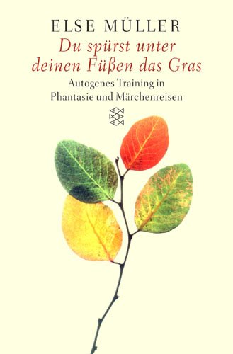 Du spürst unter deinen Füssen das Gras: Autogenes Training in Phantasie- und Märchenreisen