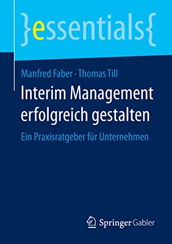 Interim Management erfolgreich gestalten: Ein Praxisratgeber für Unternehmen (essentials)