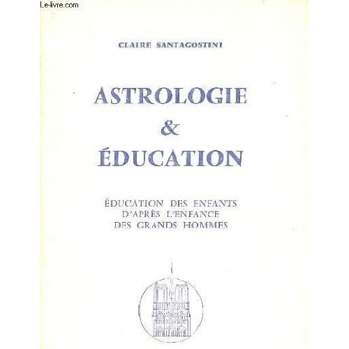 ASTROLOGIE ET EDUCATION / EDUCATION DES ENFANTS D'APRES L'ENFANCE DES GRANDS HOMMES. ASTROLOGIE ET EDUCATION / EDUCATION DES ENFANTS D'APRES L'ENFANCE DES GRANDS HOMMES.