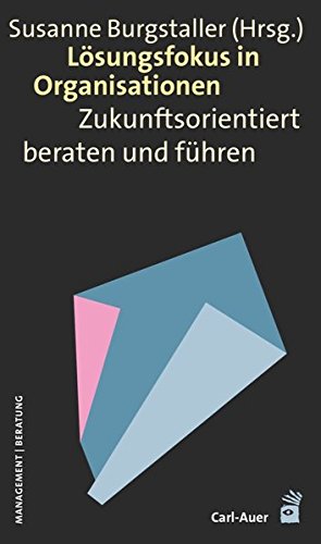 Lösungsfokus in Organisationen: Zukunftsorientiert beraten und führen