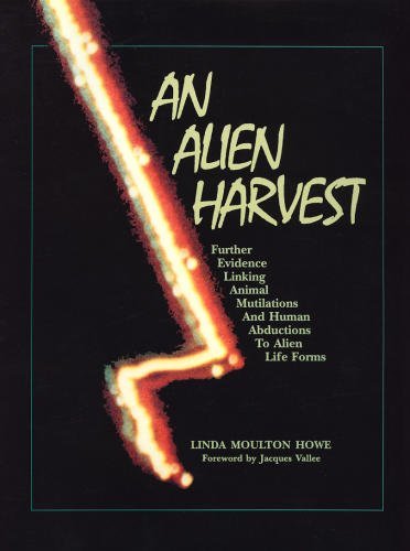 Alien Harvest: Further Evidence Linking Animal Mutilations and Human Abductions to Alien Life Forms (Unknown)