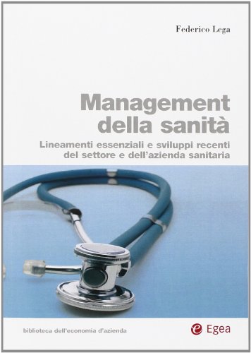 Management della sanità. Lineamenti essenziali e sviluppi recenti del settore e dell'azienda sanitaria Management della sanità. Lineamenti essenziali e sviluppi recenti del settore e dell'azienda sanitaria
