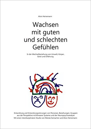 Wachsen mit guten und schlechten Gefühlen - Im Wechselspiel von Umwelt, Körper, Gefühl und Geist: Entwicklung von Personen, Gruppen und Institutionen ... Systeme und der Neuropsychoanalyse