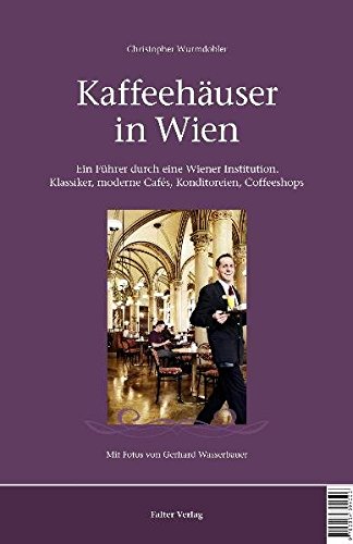 Download Kaffeehäuser in Wien: Ein Führer durch eine Wiener Institution. Klassiker, moderne Cafés, Konditoreien, Coffeeshops (Kultur für Genießer)