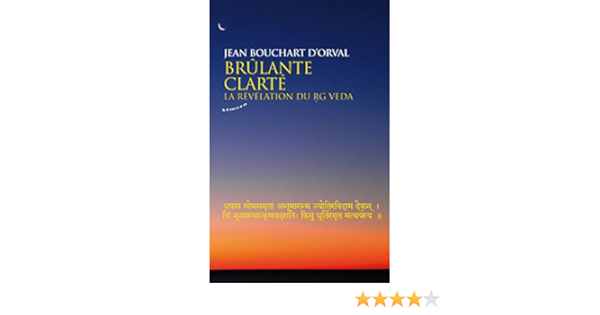 Amazon Fr Brulante Clarte La Revelation Du Rg Veda Bouchart D Orval Jean Livres