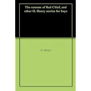 The ransom of Red Chief, and other O. Henry stories for boys (English Edition)