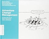 Adventure Change Management: Practical tips for all those who want to make a difference by Höfler Manfred, Schwarenthorer Franz