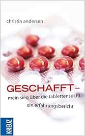 Geschafft Mein Sieg Uber Die Tablettensucht Ein Erfahrungsbericht Amazon De Andersen Christin Bucher