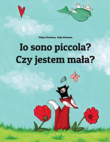 Io sono piccola? Czy jestem mala?: Libro illustrato per bambini: italiano-polacco (Edizione bilingue) Io sono piccola? Czy jestem mala?: Libro illustrato per bambini: italiano-polacco (Edizione bilingue)