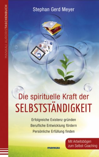 Download Die spirituelle Kraft der Selbstständigkeit: Erfolgreiche Existenz gründen - Berufliche Entwicklung fördern - Persönliche Erfüllung finden. Mit Arbeitsbögen zum Selbst-Coaching Download Die spirituelle Kraft der Selbstständigkeit: Erfolgreiche Existenz gründen - Berufliche Entwicklung fördern - Persönliche Erfüllung finden. Mit Arbeitsbögen zum Selbst-Coaching