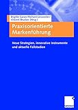 Praxisorientierte Markenführung: Neue Strategien, innovative Instrumente und aktuelle Fallstudien by 