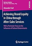 Achieving Brand Loyalty in China through After-Sales Services: With a Particular Focus on the Influences of Cultural Determinants (Business Analytics) by 