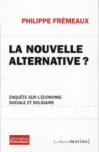 La  nouvelle alternative ? : enquête sur l'économie sociale et solidaire