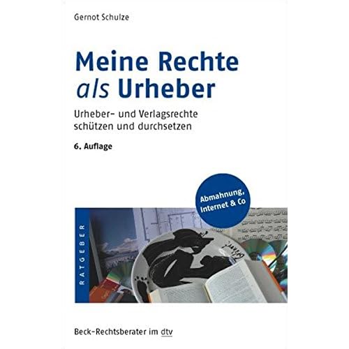Meine Rechte als Urheber: Urheber- und Verlagsrechte schützen und durchsetzen (dtv Beck Rechtsberater)