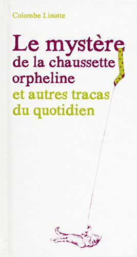 Le mystère de la chaussette orpheline et autres tracas du quotidien Le mystère de la chaussette orpheline et autres tracas du quotidien
