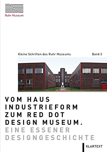 Vom Haus Industrieform zum Red Dot Design Museum: Eine Essener Designgeschichte (Kleine Schriften des Ruhr Museums)