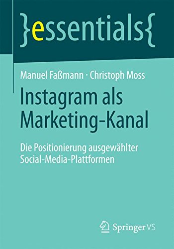 Download Instagram als Marketing-Kanal: Die Positionierung ausgewählter Social-Media-Plattformen (essentials)