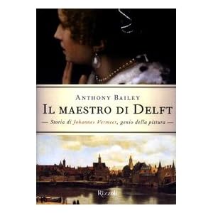 Il maestro di Delft. Storia di Johannes Vermeer, genio della pittura Il maestro di Delft. Storia di Johannes Vermeer, genio della pittura