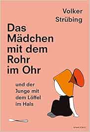 Das Madchen Mit Dem Rohr Im Ohr Und Der Junge Mit Dem Loffel Im Hals Strubing Volker Amazon De Bucher