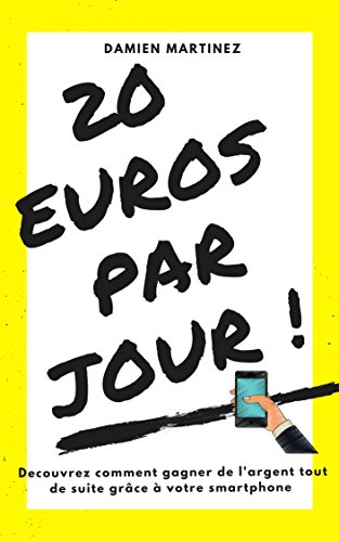 20 euros par jour ! (livre kindle): Découvrez comment gagner de l'argent tout de suite avec votre smartphone gratuit 20 euros par jour ! (livre kindle): Découvrez comment gagner de l'argent tout de suite avec votre smartphone gratuit