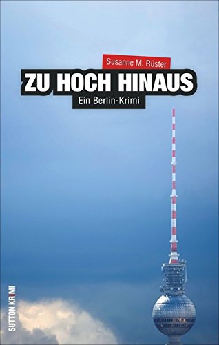 Preisvergleich Produktbild Zu hoch hinaus: Ein Berlin-Krimi (Sutton Krimi)