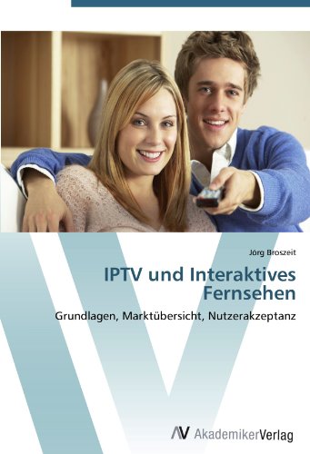 Preisvergleich Produktbild IPTV und Interaktives Fernsehen: Grundlagen, Marktübersicht, Nutzerakzeptanz