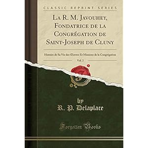 La R. M. Javouhey, Fondatrice de la Congrégation de Saint-Joseph de Cluny, Vol. 2: Histoire de Sa Vie Des Oeuvres Et Missions de la Congrégation (Classic Reprint)