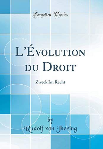 L'Évolution Du Droit: Zweck Im Recht (Classic Reprint) francais L'Évolution Du Droit: Zweck Im Recht (Classic Reprint) francais