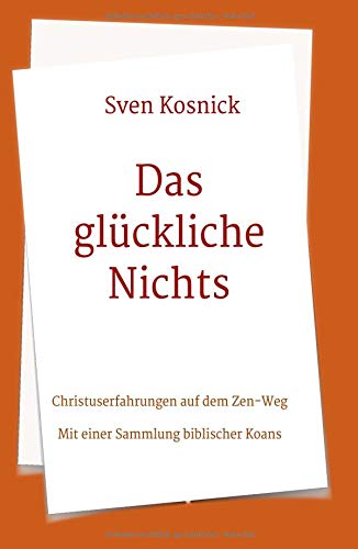 Das glückliche Nichts: Christuserfahrungen auf dem Zen-Weg - Mit einer Sammlung biblischer Koans