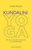 Kundalini-Yoga: Mit der universalen Lebenskraft zum wahren Selbst by Ulrike Reiche
