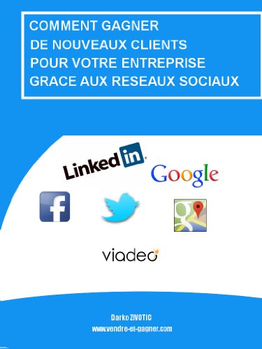 Comment Gagner de Nouveaux Clients pour Votre Entreprise Grâce aux Réseaux Sociaux (Comment Gagner des Clients t. 1)
