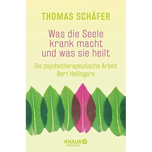 Was die Seele krank macht und was sie heilt: Die psychotherapeutische Arbeit Bert Hellingers
