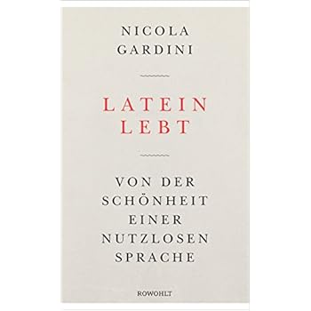 Latein lebt: Von der Schönheit einer nutzlosen Sprache Latein lebt: Von der Schönheit einer nutzlosen Sprache