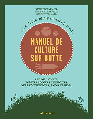 Manuel de culture sur butte : Une démarche permaculturelle. Pas de labour, pas de produits chimiques, des légumes bons, sains et bios ! Manuel de culture sur butte : Une démarche permaculturelle. Pas de labour, pas de produits chimiques, des légumes bons, sains et bios !