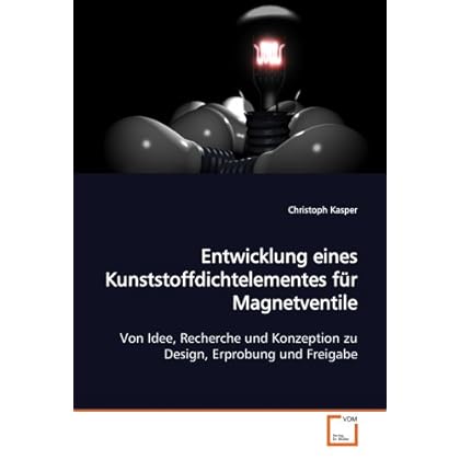 [PDF] Download Entwicklung eines Kunststoffdichtelementes für Magnetventile: Von Idee - Recherche und Konzeption zu Design - Erprobung und Freigabe Kostenlos