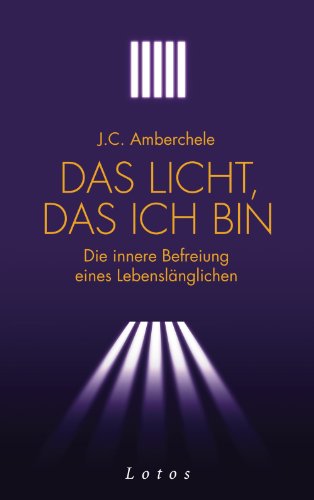 Das Licht, das ich bin: Die innere Befreiung eines Lebenslänglichen