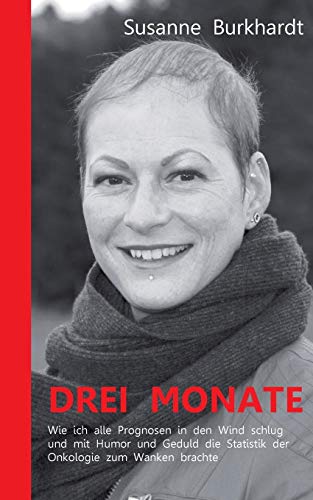 Drei Monate: Wie ich alle Prognosen in den Wind schlug und mit Humor und Geduld die Statistik der Onkologie zum Wanken brachte