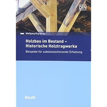 Holzbau im Bestand - Historische Holztragwerke: Beispiele für substanzschonende Erhaltung (Beuth Praxis)