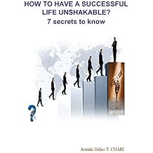HOW TO HAVE A SUCCESSFUL LIFE UNSHAKABLE? 7 secrets to know (English Edition)