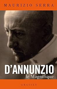 D'Annunzio le magnifique: biographie par Maurizio Serra D'Annunzio le magnifique: biographie par Serra