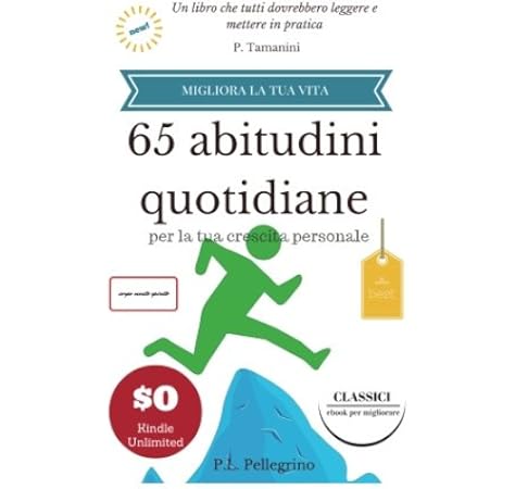 Amazon It 65 Abitudini Quotidiane Per La Tua Crescita Personale Migliora La Tua Vita Senza Sforzo Liste Routine Crea Nuove Abitudini Eliminando Le Cattive Positiva Dipendenza Negativa Volume 1 Pellegrino P L Libri