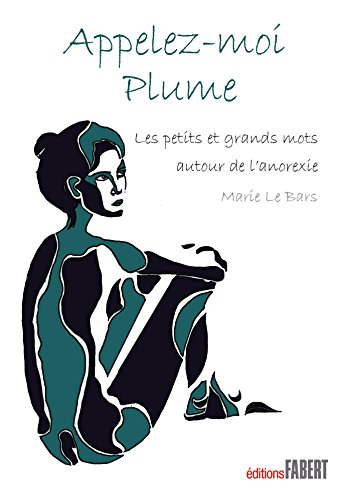 Download Appelez-moi Plume. Les petits et grands mots autour de l'anorexie Download Appelez-moi Plume. Les petits et grands mots autour de l'anorexie