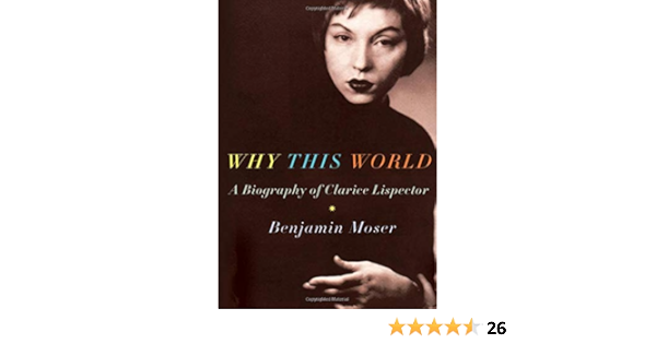 Why This World A Biography Of Clarice Lispector Amazon De Moser Benjamin Fremdsprachige Bucher