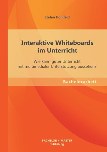Preisvergleich Produktbild Interaktive Whiteboards im Unterricht: Wie kann guter Unterricht mit multimedialer Unterstützung aussehen