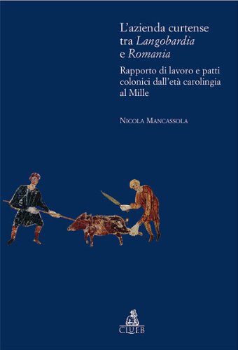 L'azienda curtense tra Longobardia e Romania. Rapporto di lavoro e patti colonici dall'età carolingia al Mille L'azienda curtense tra Longobardia e Romania. Rapporto di lavoro e patti colonici dall'età carolingia al Mille