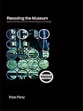 Image de Recoding the Museum: Digital Heritage and the Technologies of Change (Museum Meanings)